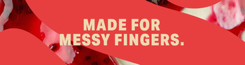 Made for messy fingers